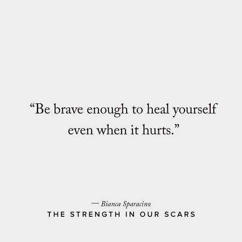 be brave enough to heal your wounds!