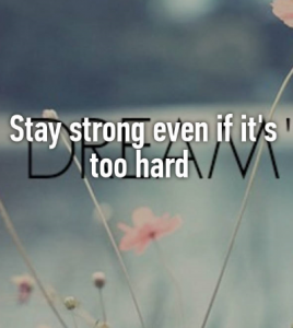 Stay strong even it's too hard!