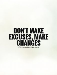 Don't make excuses, make changes.