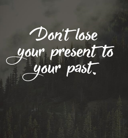Don't lose your present to your past.