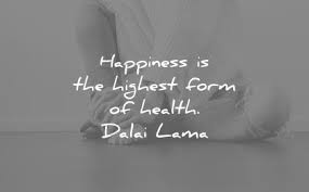 Happiness is the highest form of health.