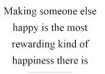 Making someone else happy is the most rewarding kind of.