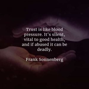 Trust is like blood pressure. It's silent, vital to good health, and if abused it can be deadly.
